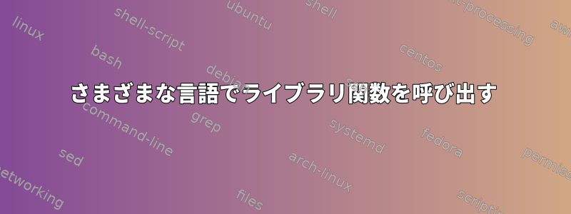 さまざまな言語でライブラリ関数を呼び出す