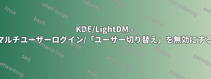 KDE/LightDM - マルチユーザーログイン/「ユーザー切り替え」を無効にする