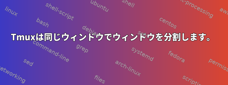 Tmuxは同じウィンドウでウィンドウを分割します。