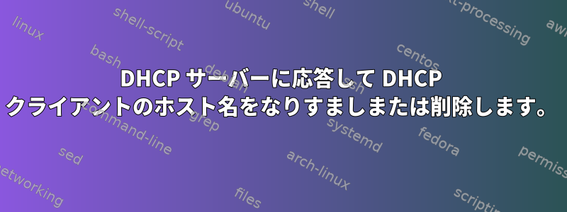 DHCP サーバーに応答して DHCP クライアントのホスト名をなりすましまたは削除します。