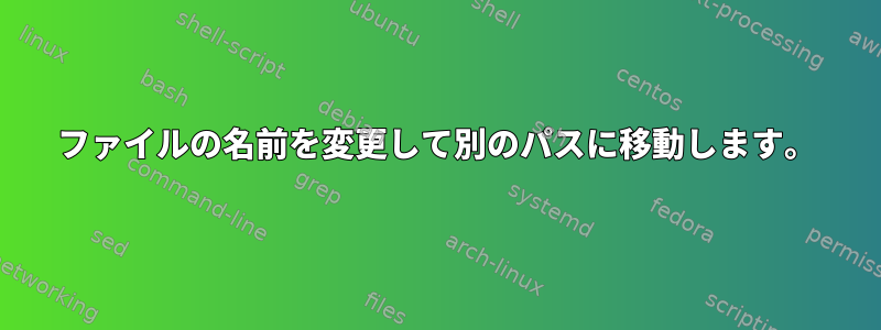 ファイルの名前を変更して別のパスに移動します。