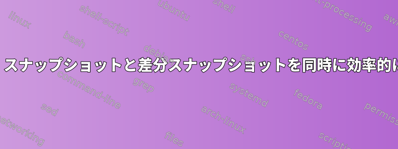 （読み取り専用）スナップショットと差分スナップショットを同時に効率的に作成するには？