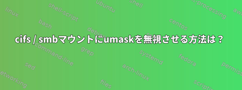 cifs / smbマウントにumaskを無視させる方法は？