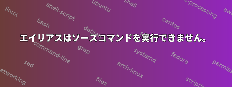 エイリアスはソースコマンドを実行できません。