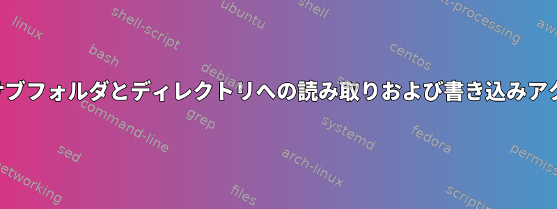 特定のユーザーに、フォルダとそのサブフォルダとディレクトリへの読み取りおよび書き込みアクセス権を付与する必要があります。