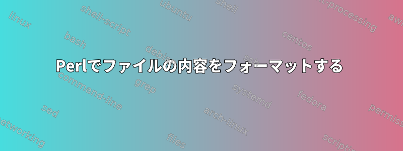 Perlでファイルの内容をフォーマットする