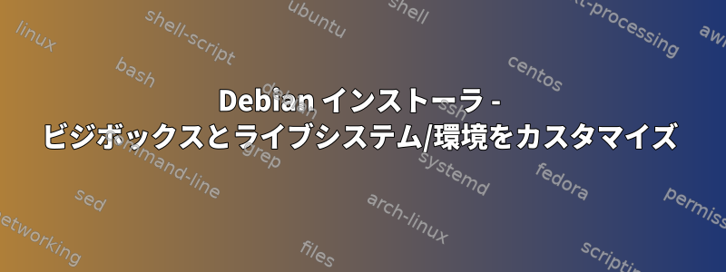 Debian インストーラ - ビジボックスとライブシステム/環境をカスタマイズ