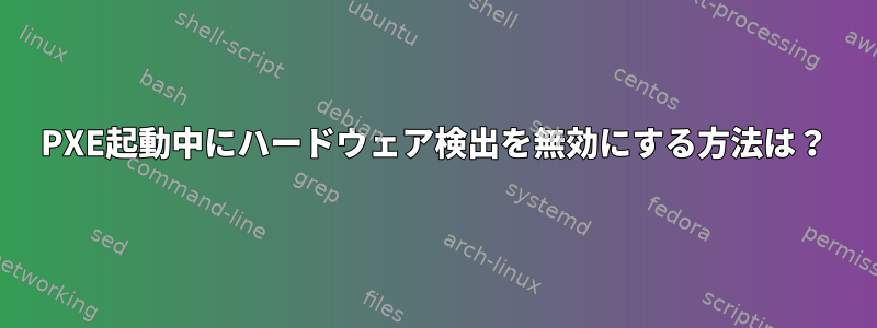 PXE起動中にハードウェア検出を無効にする方法は？