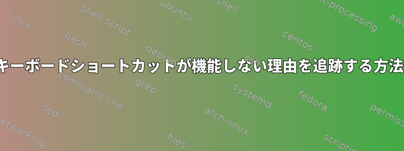 X11キーボードショートカットが機能しない理由を追跡する方法は？