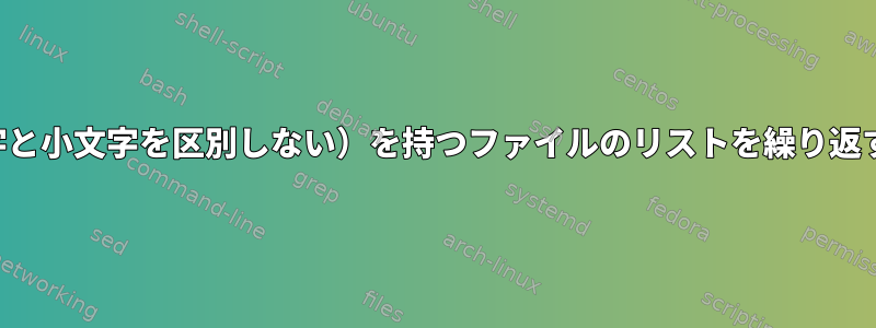 ソートされたスペース（大文字と小文字を区別しない）を持つファイルのリストを繰り返すにはどうすればよいですか？