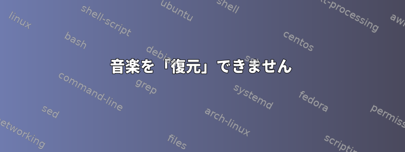 音楽を「復元」できません