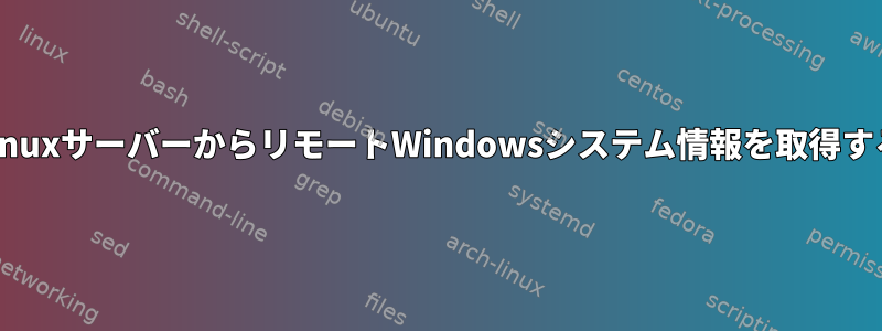 LinuxサーバーからリモートWindowsシステム情報を取得する