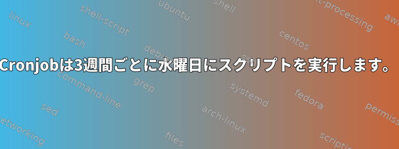 Cronjobは3週間ごとに水曜日にスクリプトを実行します。