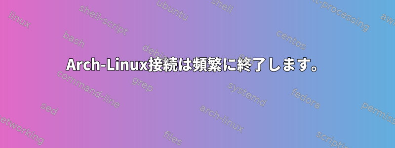 Arch-Linux接続は頻繁に終了します。