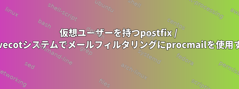 仮想ユーザーを持つpostfix / dovecotシステムでメールフィルタリングにprocmailを使用する