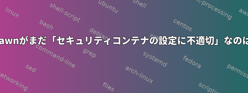 systemd-nspawnがまだ「セキュリティコンテナの設定に不適切」なのはなぜですか？