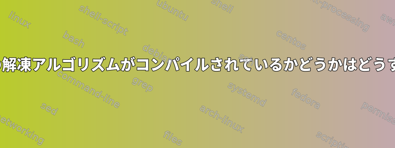 Linuxカーネルにどの解凍アルゴリズムがコンパイルされているかどうかはどうすればわかりますか？