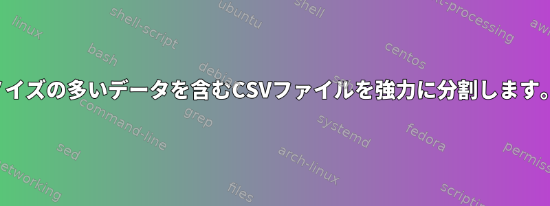 ノイズの多いデータを含むCSVファイルを強力に分割します。