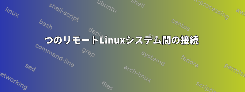 2つのリモートLinuxシステム間の接続