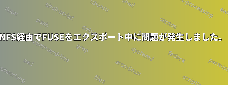 NFS経由でFUSEをエクスポート中に問題が発生しました。