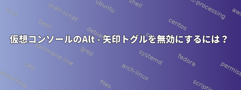 仮想コンソールのAlt - 矢印トグルを無効にするには？