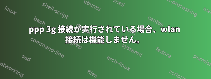 ppp 3g 接続が実行されている場合、wlan 接続は機能しません。