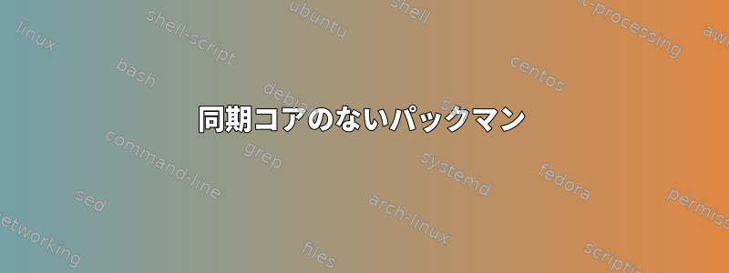 同期コアのないパックマン