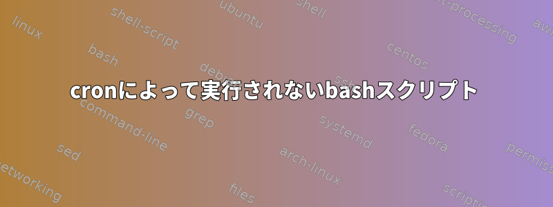 cronによって実行されないbashスクリプト