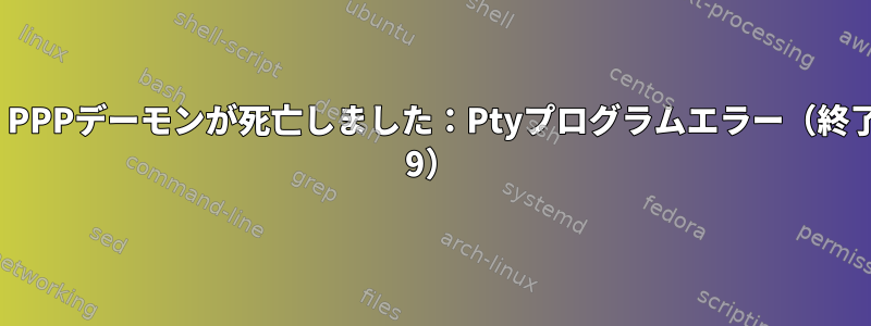 wvdial：PPPデーモンが死亡しました：Ptyプログラムエラー（終了コード= 9）