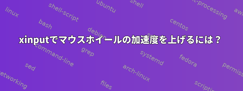 xinputでマウスホイールの加速度を上げるには？