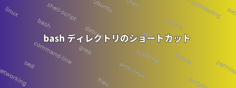 bash ディレクトリのショートカット