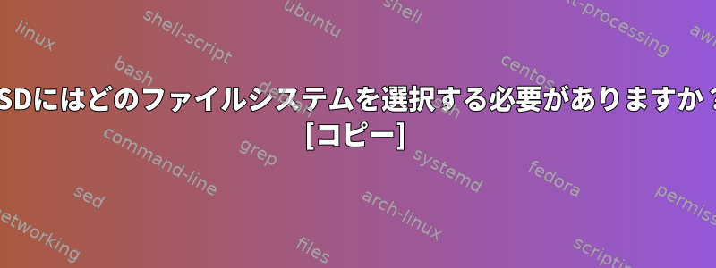 SSDにはどのファイルシステムを選択する必要がありますか？ [コピー]