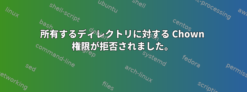 所有するディレクトリに対する Chown 権限が拒否されました。