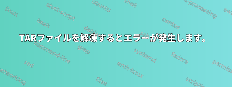 TARファイルを解凍するとエラーが発生します。