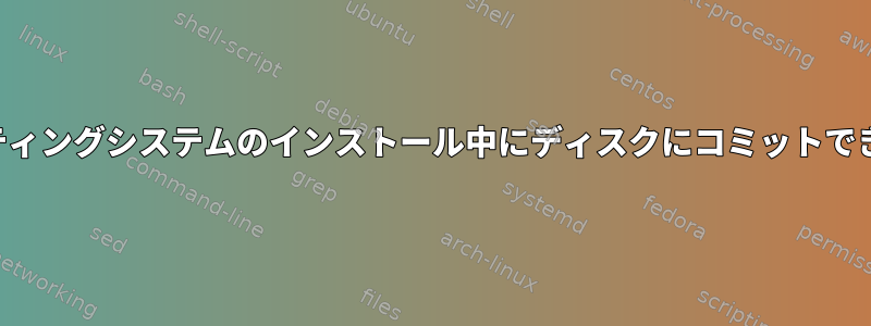 オペレーティングシステムのインストール中にディスクにコミットできません。