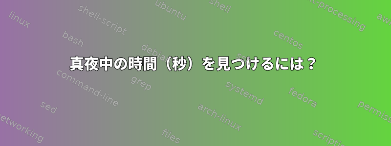 真夜中の時間（秒）を見つけるには？