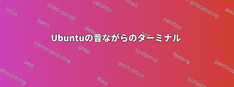 Ubuntuの昔ながらのターミナル