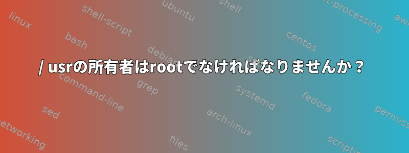 / usrの所有者はrootでなければなりませんか？