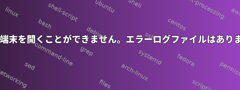 dwmで端末を開くことができません。エラーログファイルはありますか？