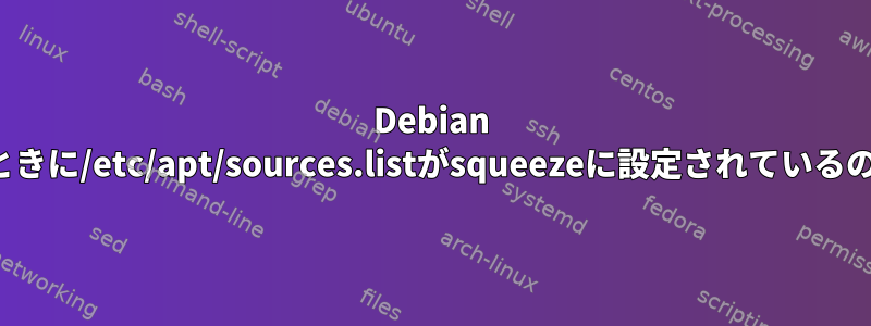 Debian wheezyがあるときに/etc/apt/sources.listがsqueezeに設定されているのはなぜですか？