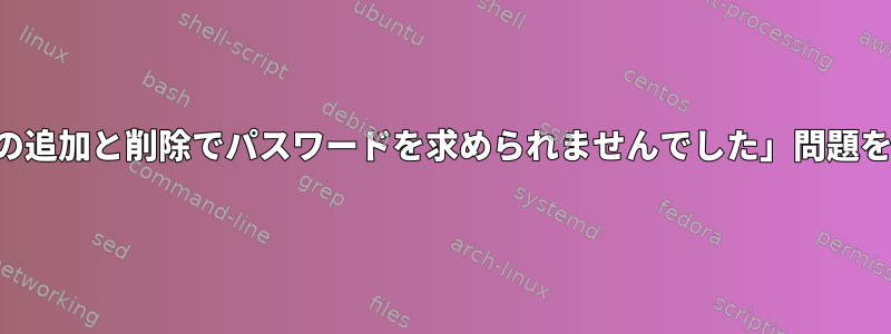 「ソフトウェアの追加と削除でパスワードを求められませんでした」問題を解決するには？