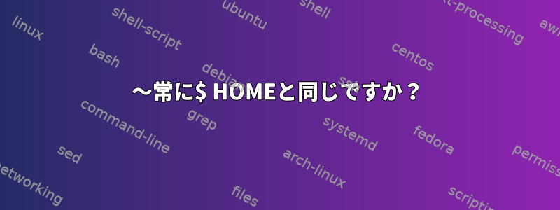 〜常に$ HOMEと同じですか？