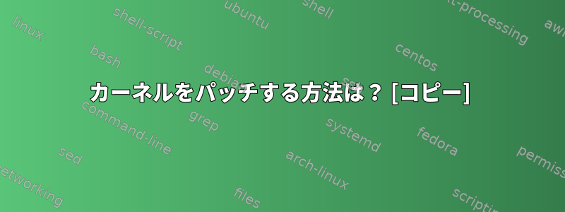 カーネルをパッチする方法は？ [コピー]