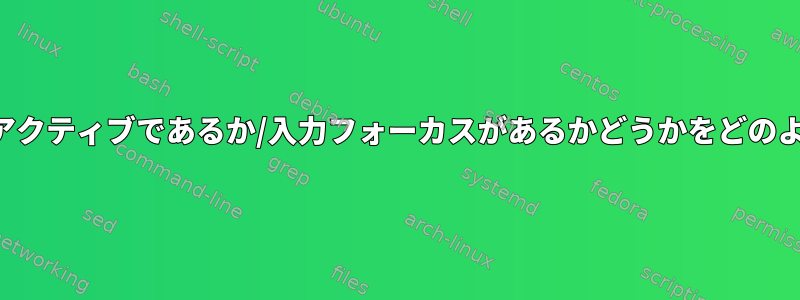 どのディスプレイがアクティブであるか/入力フォーカスがあるかどうかをどのように検出しますか？