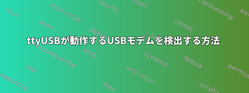 ttyUSBが動作するUSB​​モデムを検出する方法