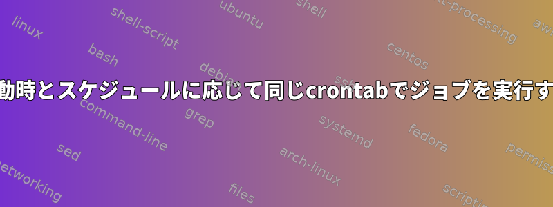 起動時とスケジュールに応じて同じcrontabでジョブを実行する