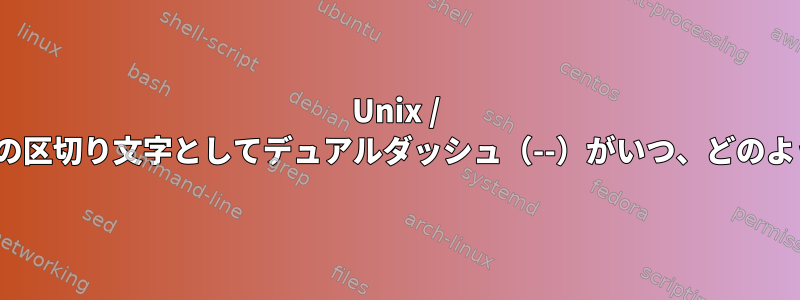 Unix / Linuxでは、オプションの区切り文字としてデュアルダッシュ（--）がいつ、どのように導入されましたか？