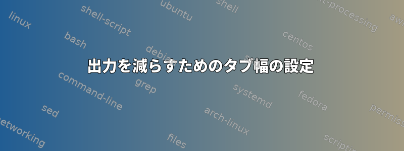 出力を減らすためのタブ幅の設定