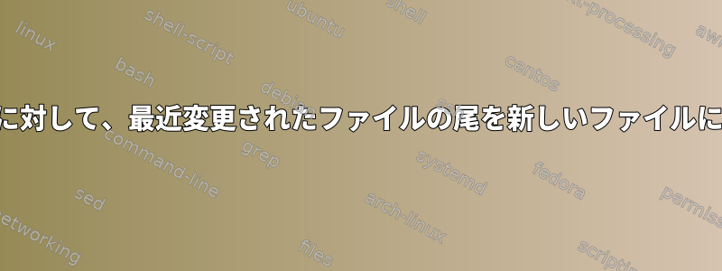 特定のディレクトリに対して、最近変更されたファイルの尾を新しいファイルに関連付ける方法は？