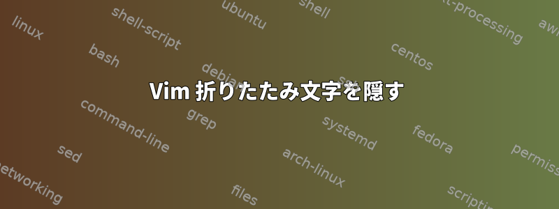 Vim 折りたたみ文字を隠す